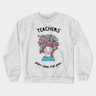 Teachers plant seeds that grow. Crewneck Sweatshirt